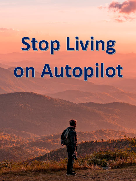 Stop Living on Autopilot