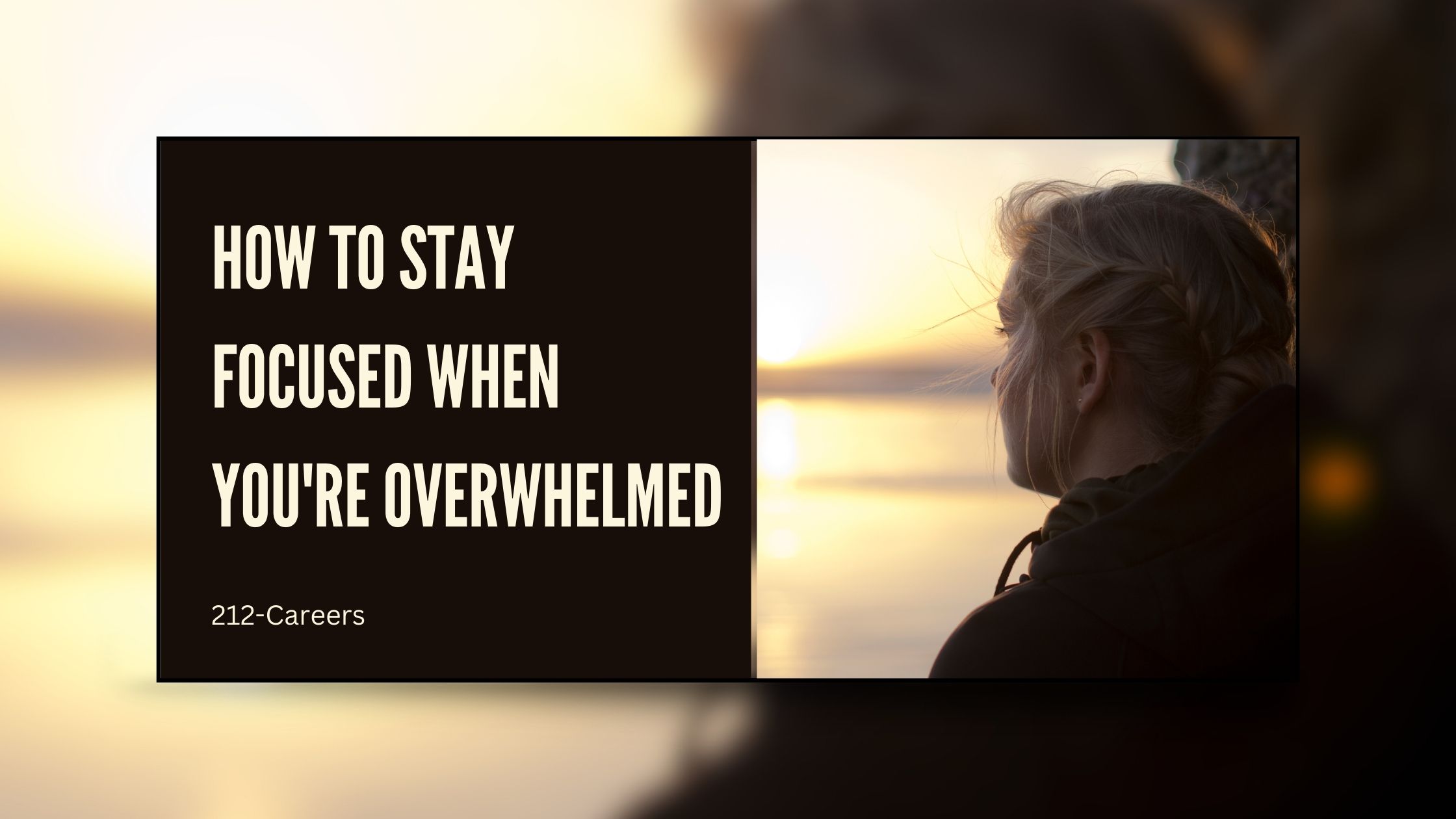 How to Stay Focused When You’re Overwhelmed