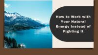 How to Work with Your Natural Energy Instead of Fight It