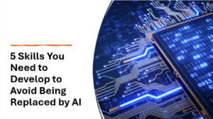 5 Skills You Need to Develop to Avoid Being Replaced by AI