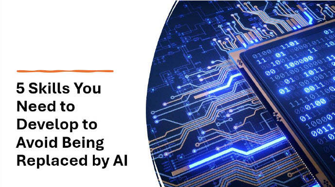 5 Skills You Need to Develop to Avoid Being Replaced by AI