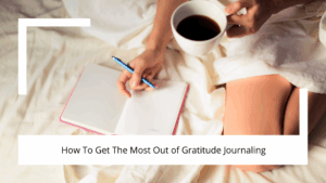 How to Get the Most Out of Gratitude Journaling